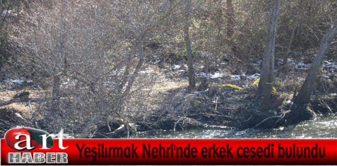 Yeşilırmak Nehri’nde erkek cesedi bulundu
