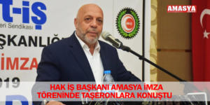 HAK İŞ BAŞKANI AMASYA İMZA TÖRENİNDE TAŞERONLARA KONUŞTU