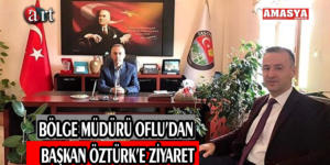 BÖLGE MÜDÜRÜ OFLU’DAN BAŞKAN ÖZTÜRK’E ZİYARET